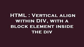 HTML : Vertical align within DIV, with a block element inside the div