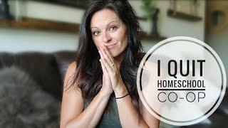 I Quit Homeschool CO-OP || HOMESCHOOL MOM