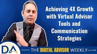 Achieving 4X Growth with Virtual Advisor Tools and Communication Strategies