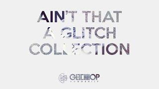 Glitch Hop Community - Aint' That A Glitch Collection
