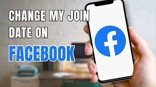 How To Change My Facebook Join Date