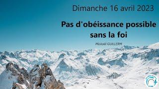 Dimanche 16.04.2023 Pas d'obéissance possible sans la foi (Mickaël GUILLERM)