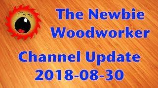 Channel Update 2018-08-30 for The Newbie Woodworker