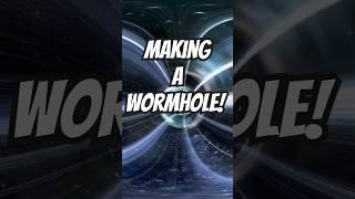 WHAT IF WE COULD CREATE WORMHOLES? 