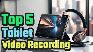 Best Tablet For Video Recording In 2024