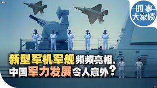 时事大家谈：新型军机军舰频频亮相，中国军力发展令人意外？