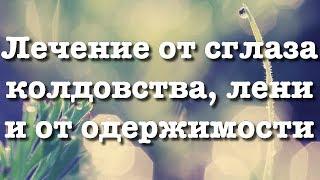 Лечение от СГЛАЗА, КОЛДОВСТВА, ЛЕНИ, ОДЕРЖИМОСТИ ДЖИННОВ