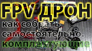 ИЗ ЧЕГО СОСТОИТ FPV ДРОН? КАК СОЗДАТЬ САМОСБОР? ВЫБОР КОМПЛЕКТУЮЩИХ.