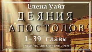 ДЕЯНИЯ АПОСТОЛОВ 1-39 главы - Елена Уайт - аудиокнига