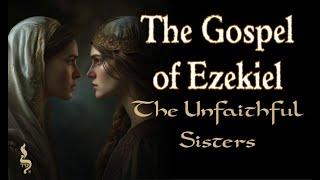 The Gospel of Ezekiel: The Unfaithful Sisters