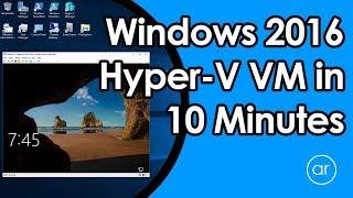 How to Install a VM using Windows Server 2016 Hyper-V in 10 Minutes