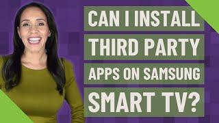 Can I install third party apps on Samsung Smart TV?