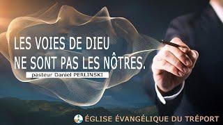 LES VOIES DE DIEU NE SONT PAS LES NOTRES - pasteur Daniel PERLINSKI #enseignement