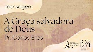 A Graça salvadora de Deus | Pr. Carlos Elias