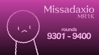 MR1K / Missadaxio - Rounds 9301 to 9400