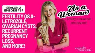 Fertility Q&A-Letrozole, Ovarian Cysts, Recurrent Pregnancy Loss, & More! with Natalie Crawford, MD