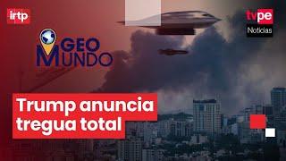 Trump anunció alto el fuego total entre Israel e Irán | “Geomundo” EN VIVO