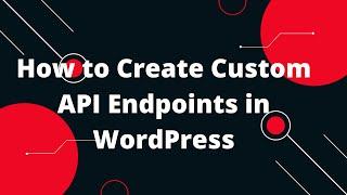 How to Create Custom API Endpoints in WordPress | Custom Rest Api in Wordpress