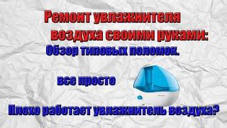 Ремонт увлажнителя воздуха своими руками: обзор типовых поломок. Плохо работает увлажнитель воздуха?