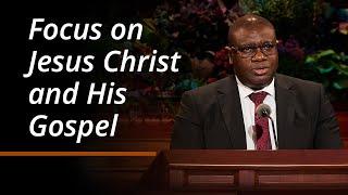 Focus on Jesus Christ and His Gospel | I. Raymond Egbo | October 2024 General Conference