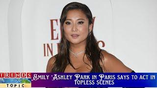 Emily in Paris' Ashley Park Says Doing Topless Scenes Is 'Every Actor's Worst Nightmare' (EXCLUSIVE)