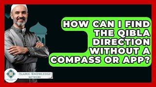 How Can I Find The Qibla Direction Without A Compass Or App? - Islamic Knowledge Network