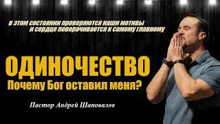 В этом состоянии проверяются наши мотивы.Одиночество.Почему Бог оставил меня?Пастор Андрей Шаповалов