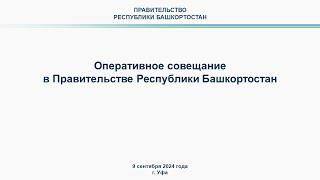 Оперативное совещание в Правительстве Республики Башкортостан: прямая трансляция 9 сентября 2024 г.