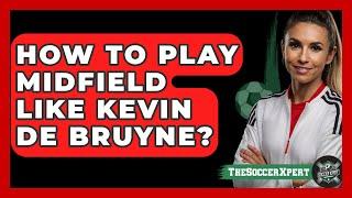 How To Play Midfield Like Kevin De Bruyne? - The Sport Xpert