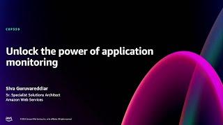 AWS re:Invent 2024 - Unlock the power of application monitoring (COP359)