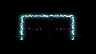 Tyb - What I Need (Official Music Video)