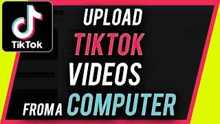 How to Upload TikTok Videos From A Computer