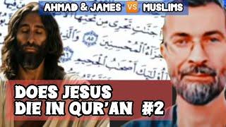 Ahmad & James  Muslims - Does JESUS DIE In Qur'an #2