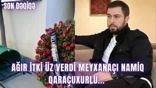 Ağır itki üz verdi Meyxanaçı Namiq Qaraçuxurlu...