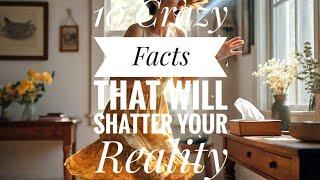 10 Crazy Facts That Will Shatter Your Reality