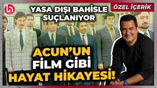 Yasa dışı bahis soruşturması ile gündeme gelen Acun Ilıcalı’nın film gibi hikayesi!