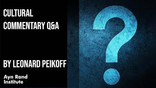 Cultural Commentary Q&A by Leonard Peikoff