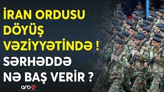 SON DƏQİQƏ! İran qoşunları BAKINI HƏDƏF ALDI?-Ordu sərhəddə DÖYÜŞ VƏZİYYƏTİNDƏ-Hücum bu istiqamətdə.