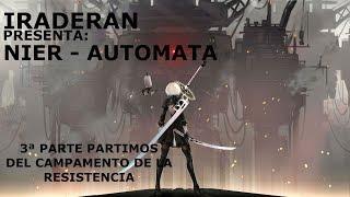 IRADERAN PRESENTA: NIER AUTOMATA 3ª PARTE PARTIMOS DEL CAMPAMENTO DE LA RESISTENCI