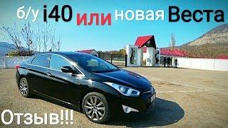 б/у Hyundai i40 или новая Lada Vesta...??? ОТЗЫВ ВЛАДЕЛЬЦА!!!