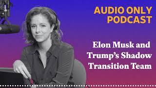 Elon Musk and Trump’s Shadow Transition Team | What Next: TBD | Tech, power, and the future