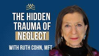 The Silent Impact of Childhood Neglect: Recognizing and Healing Invisible Wounds with Ruth Cohn, ATW