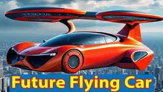 Future Flying Car | The Future of Flying Cars: A Game-Changer for Humanity