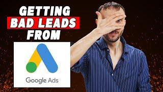  Getting Bad Leads From Google Ads? - Here's Why!  -- How To Fix! ️