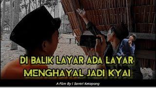 FILM SANTRI KETAPANG || DI BALIK LAYAR ADA LAYAR MENGHAYAL JADI KYAI