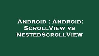 Android : Android: ScrollView vs NestedScrollView