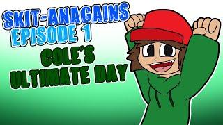 Skit-anagains Episode 1: Cole's ULTIMATE Day