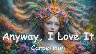 Carpetman – Anyway, I Love It (Lyrics) 