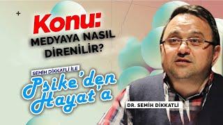 Medyaya nasıl direnilir? | Semih Dikkatli  | Psike'den Hayata