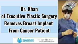 Dr. Khan of Executive Plastic Surgery Removes Breast Implant From Cancer Patient